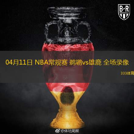  04月11日 NBA常規(guī)賽 鵜鶘vs雄鹿 全場(chǎng)錄像