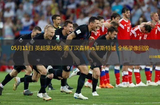 05月11日 英超第36輪 諾丁漢森林vs萊斯特城 全場(chǎng)錄像回放
