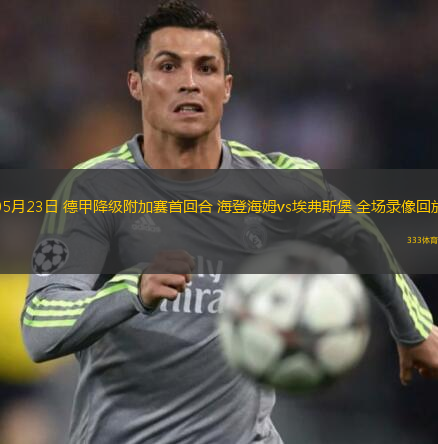 05月23日 德甲降級附加賽首回合 海登海姆vs埃弗斯堡 全場錄像回放