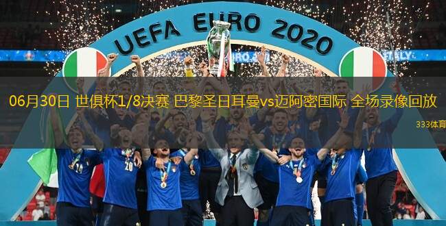 06月30日 世俱杯1/8決賽 巴黎圣日耳曼vs邁阿密?chē)?guó)際 全場(chǎng)錄像回放