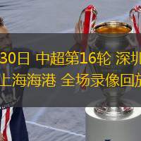 06月30日 中超第16輪 深圳新鵬城vs上海海港 全場(chǎng)錄像回放