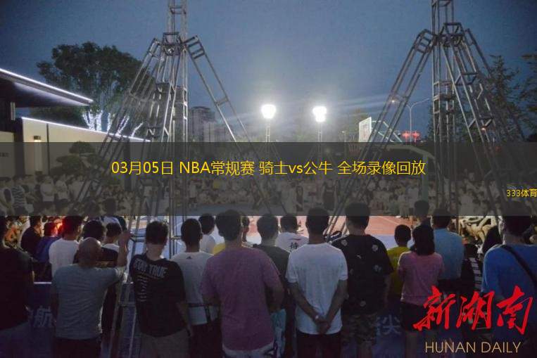  03月05日 NBA常規(guī)賽 騎士vs公牛 全場(chǎng)錄像回放