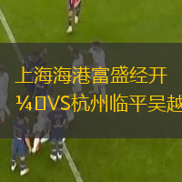  上海海港富盛經(jīng)開VS杭州臨平吳越